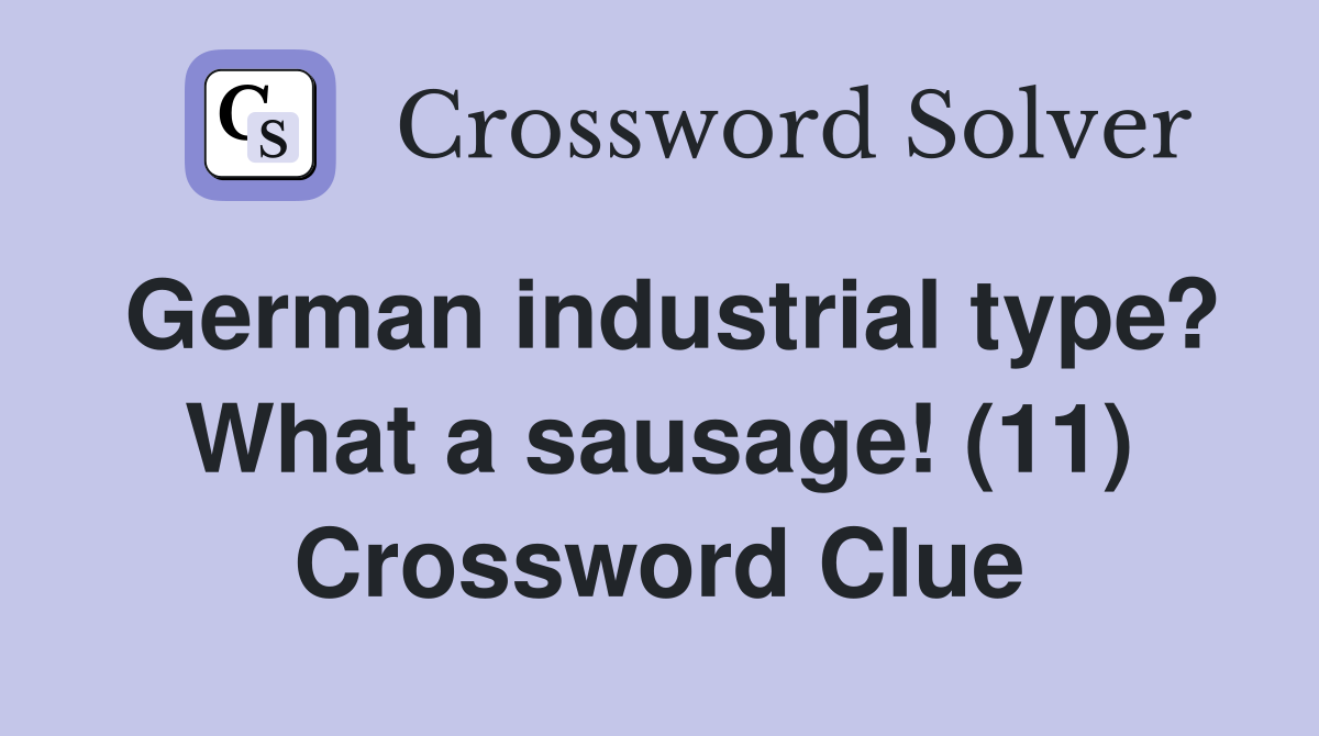 German industrial type? What a sausage! (11) Crossword Clue Answers Crossword Solver